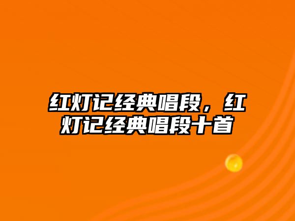 紅燈記經(jīng)典唱段，紅燈記經(jīng)典唱段十首