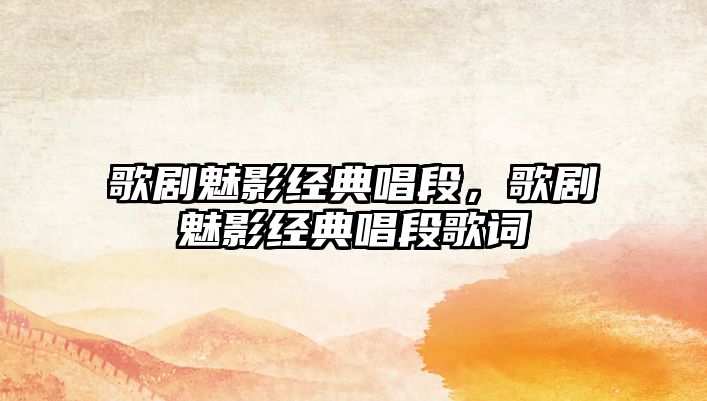 歌劇魅影經(jīng)典唱段，歌劇魅影經(jīng)典唱段歌詞