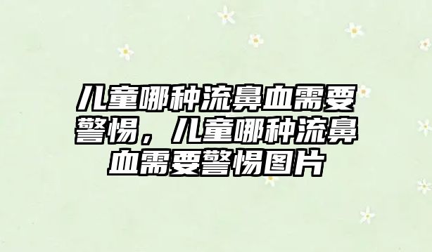 兒童哪種流鼻血需要警惕，兒童哪種流鼻血需要警惕圖片