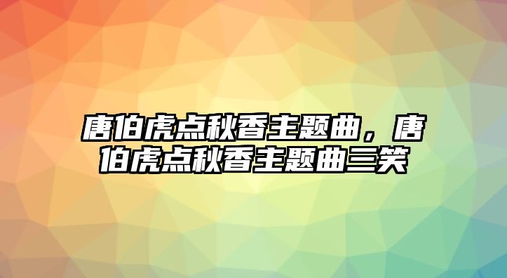 唐伯虎點秋香主題曲，唐伯虎點秋香主題曲三笑