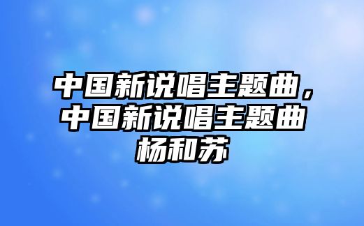 中國新說唱主題曲，中國新說唱主題曲楊和蘇