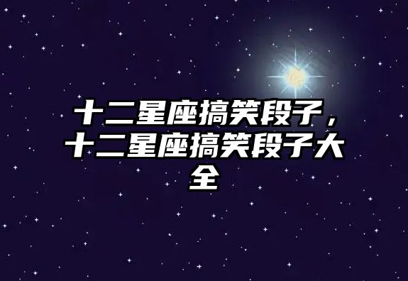 十二星座搞笑段子，十二星座搞笑段子大全