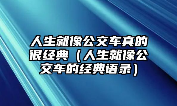 人生就像公交車真的很經(jīng)典（人生就像公交車的經(jīng)典語錄）