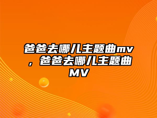 爸爸去哪兒主題曲mv，爸爸去哪兒主題曲MV