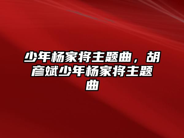 少年楊家將主題曲，胡彥斌少年楊家將主題曲