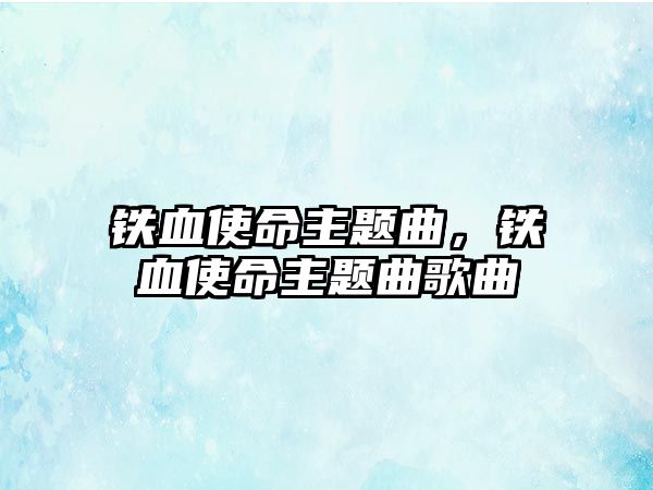 鐵血使命主題曲，鐵血使命主題曲歌曲