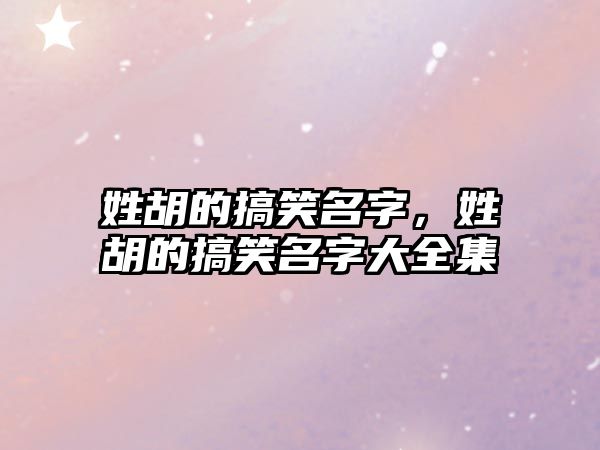 姓胡的搞笑名字，姓胡的搞笑名字大全集