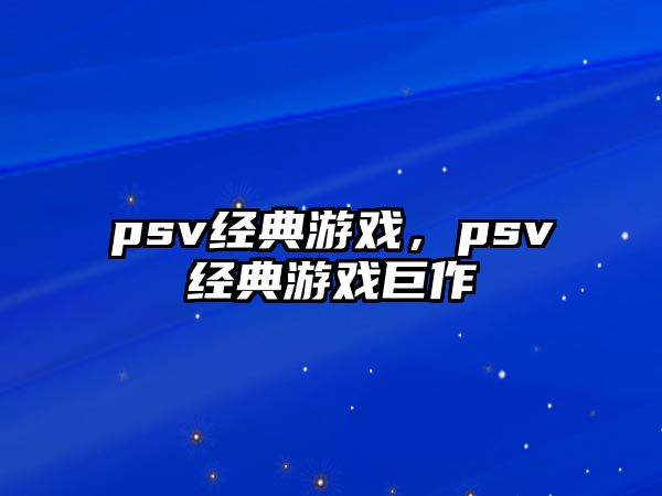 psv經(jīng)典游戲，psv經(jīng)典游戲巨作