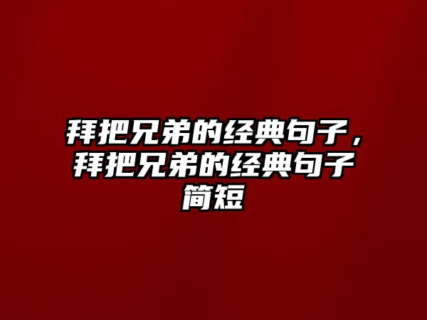 拜把兄弟的經(jīng)典句子，拜把兄弟的經(jīng)典句子簡短