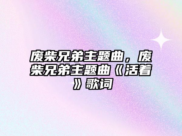 廢柴兄弟主題曲，廢柴兄弟主題曲《活著》歌詞