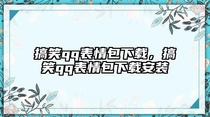 搞笑qq表情包下載，搞笑qq表情包下載安裝