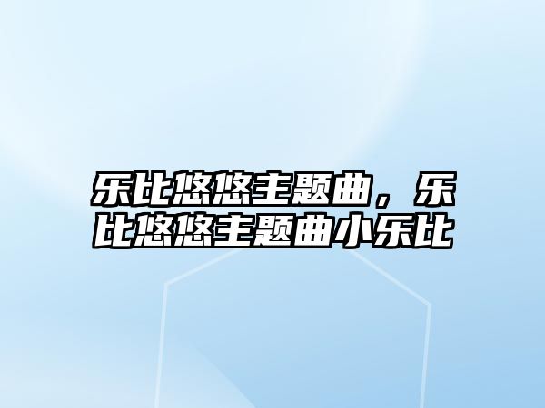 樂比悠悠主題曲，樂比悠悠主題曲小樂比