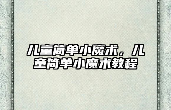 兒童簡單小魔術，兒童簡單小魔術教程