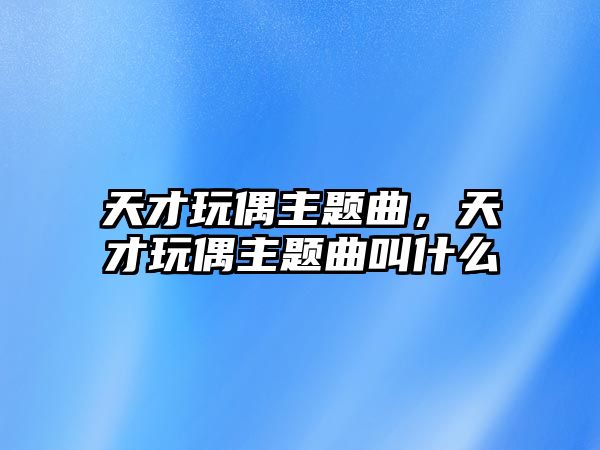 天才玩偶主題曲，天才玩偶主題曲叫什么