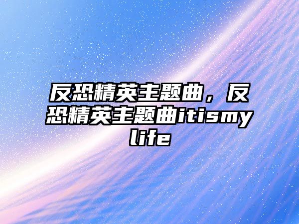 反恐精英主題曲，反恐精英主題曲itismylife