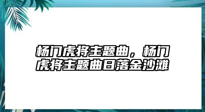 楊門虎將主題曲，楊門虎將主題曲日落金沙灘