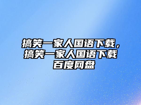 搞笑一家人國(guó)語(yǔ)下載，搞笑一家人國(guó)語(yǔ)下載 百度網(wǎng)盤(pán)