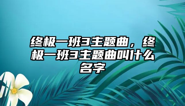 終極一班3主題曲，終極一班3主題曲叫什么名字