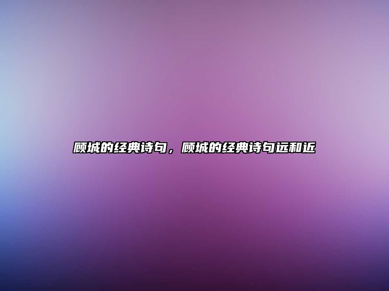 顧城的經(jīng)典詩(shī)句，顧城的經(jīng)典詩(shī)句遠(yuǎn)和近