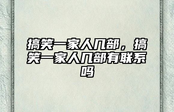 搞笑一家人幾部，搞笑一家人幾部有聯(lián)系嗎