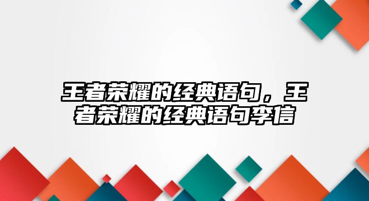 王者榮耀的經(jīng)典語(yǔ)句，王者榮耀的經(jīng)典語(yǔ)句李信