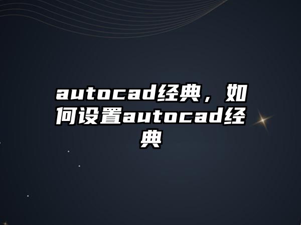 autocad經(jīng)典，如何設(shè)置autocad經(jīng)典