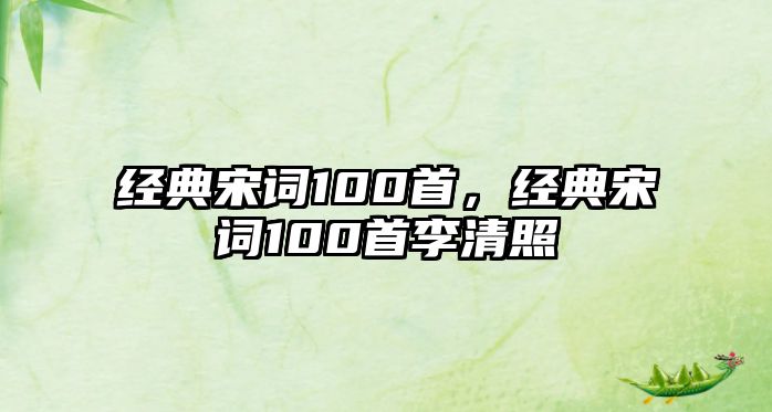 經(jīng)典宋詞100首，經(jīng)典宋詞100首李清照