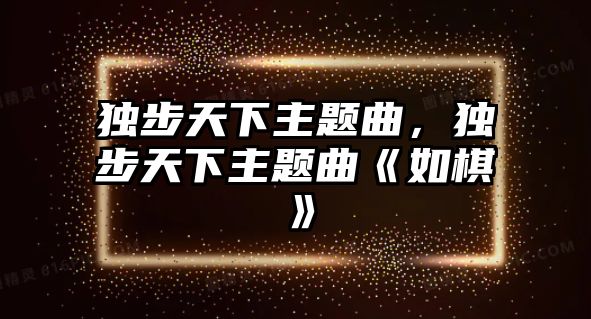 獨步天下主題曲，獨步天下主題曲《如棋》