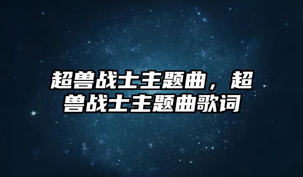 超獸戰(zhàn)士主題曲，超獸戰(zhàn)士主題曲歌詞