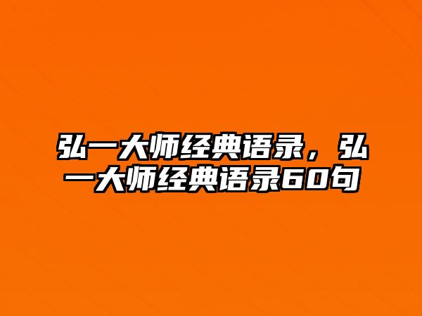 弘一大師經(jīng)典語錄，弘一大師經(jīng)典語錄60句