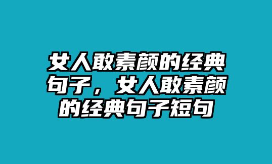 女人敢素顏的經(jīng)典句子，女人敢素顏的經(jīng)典句子短句