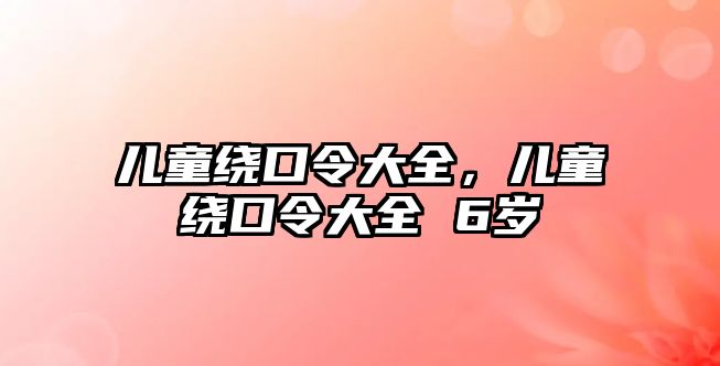 兒童繞口令大全，兒童繞口令大全 6歲