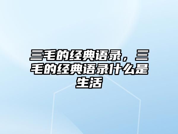 三毛的經(jīng)典語錄，三毛的經(jīng)典語錄什么是生活