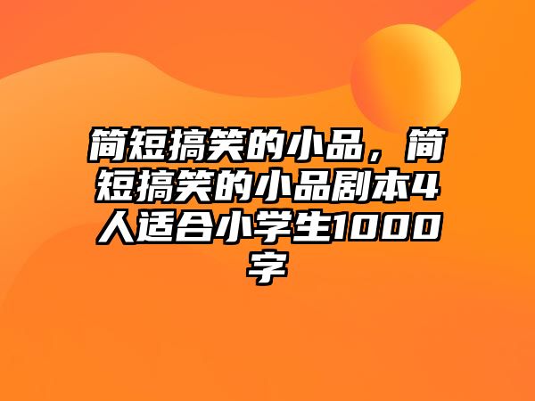 簡短搞笑的小品，簡短搞笑的小品劇本4人適合小學(xué)生1000字