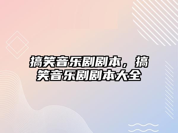 搞笑音樂(lè)劇劇本，搞笑音樂(lè)劇劇本大全