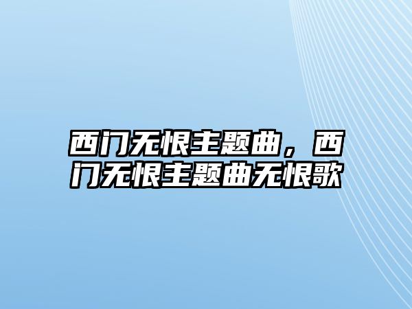 西門無恨主題曲，西門無恨主題曲無恨歌