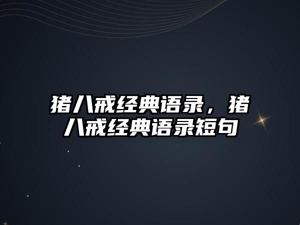 豬八戒經(jīng)典語錄，豬八戒經(jīng)典語錄短句