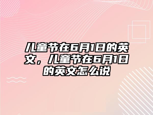 兒童節(jié)在6月1日的英文，兒童節(jié)在6月1日的英文怎么說