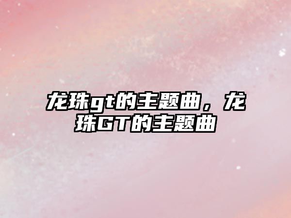 龍珠gt的主題曲，龍珠GT的主題曲