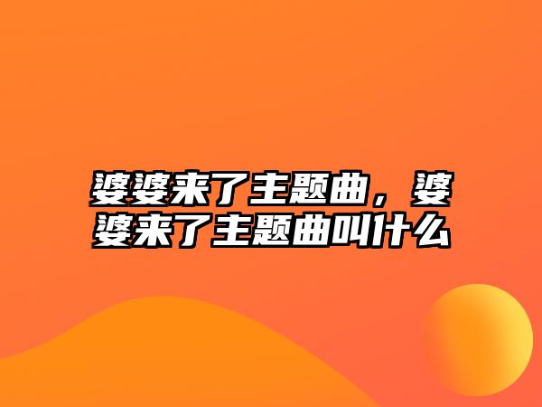 婆婆來了主題曲，婆婆來了主題曲叫什么