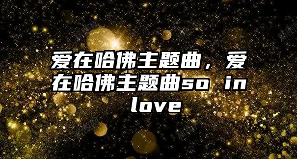 愛在哈佛主題曲，愛在哈佛主題曲so in love