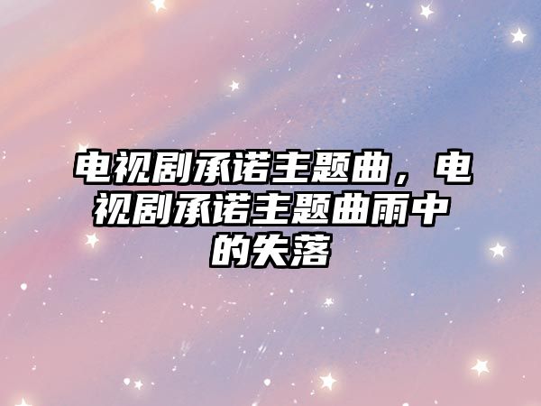 電視劇承諾主題曲，電視劇承諾主題曲雨中的失落