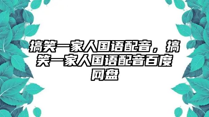 搞笑一家人國語配音，搞笑一家人國語配音百度網(wǎng)盤