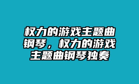 權(quán)力的游戲主題曲鋼琴，權(quán)力的游戲主題曲鋼琴獨(dú)奏