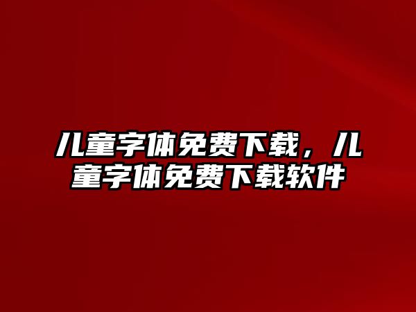 兒童字體免費(fèi)下載，兒童字體免費(fèi)下載軟件