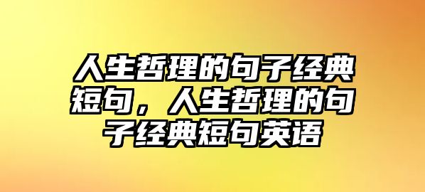 人生哲理的句子經(jīng)典短句，人生哲理的句子經(jīng)典短句英語