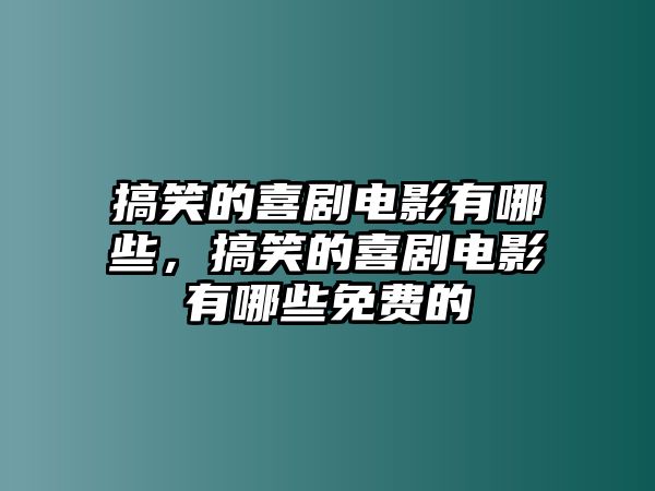 搞笑的喜劇電影有哪些，搞笑的喜劇電影有哪些免費(fèi)的