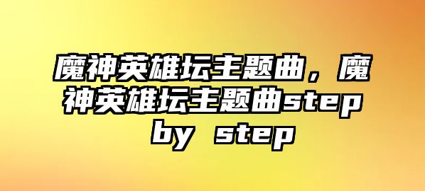 魔神英雄壇主題曲，魔神英雄壇主題曲step by step