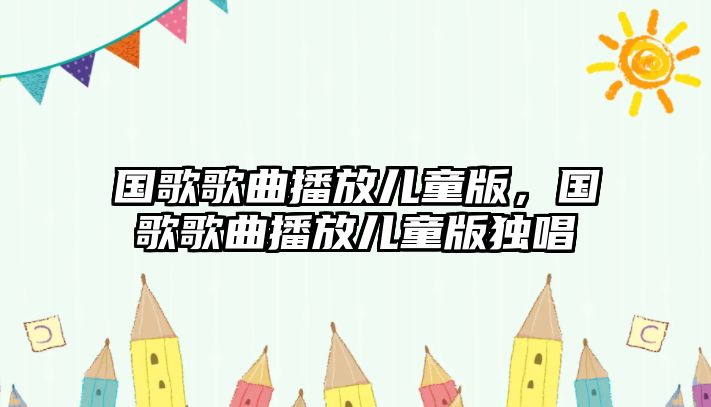 國歌歌曲播放兒童版，國歌歌曲播放兒童版獨唱