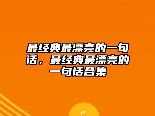 最經(jīng)典最漂亮的一句話(huà)，最經(jīng)典最漂亮的一句話(huà)合集